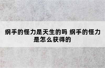 纲手的怪力是天生的吗 纲手的怪力是怎么获得的